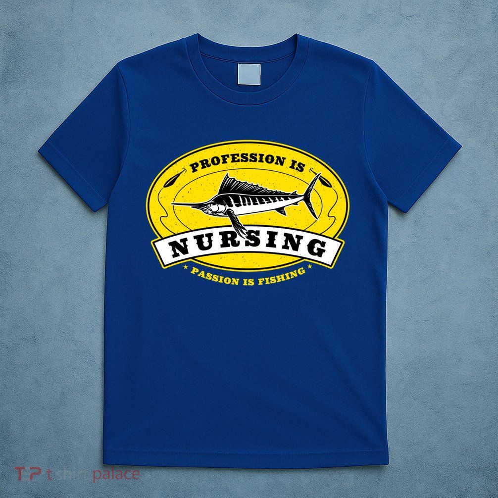 Profession Is Nursing Passion Is Fishing Funny Er Nurse Cool Gift T-Shirt