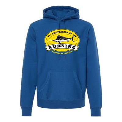 Profession Is Nursing Passion Is Fishing Funny Er Nurse Cool Gift Premium Hoodie