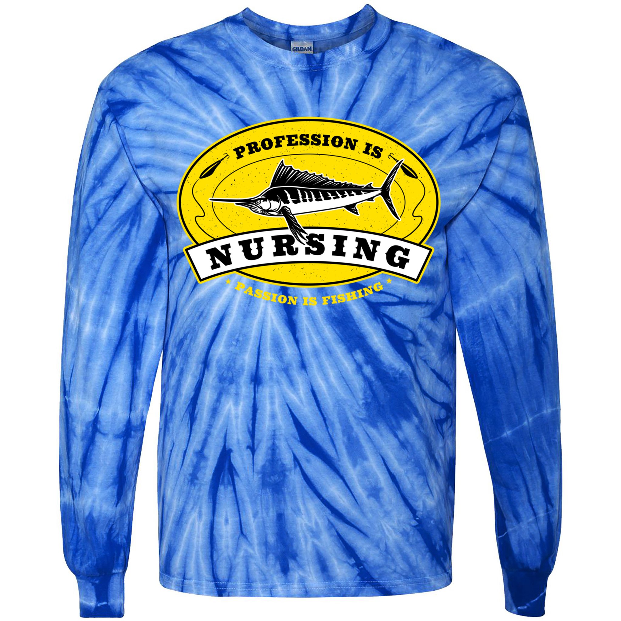 Profession Is Nursing Passion Is Fishing Funny Er Nurse Cool Gift Tie-Dye Long Sleeve Shirt