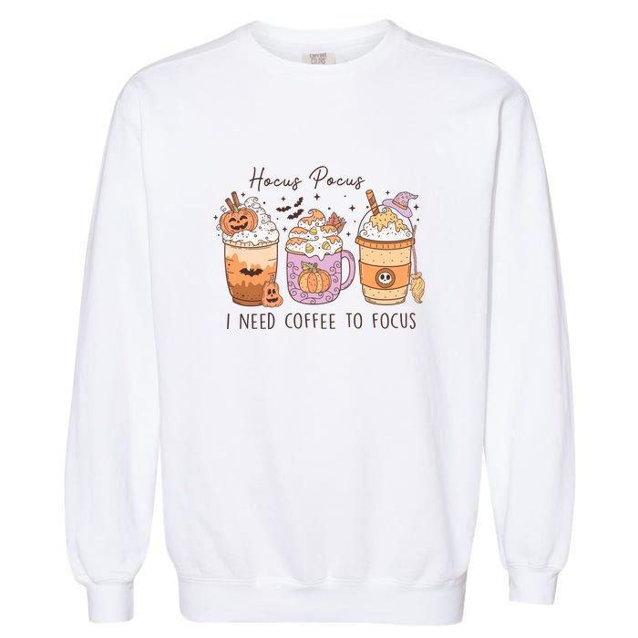 Pocus I Need Coffee To Focus Halloween Gift Garment-Dyed Sweatshirt