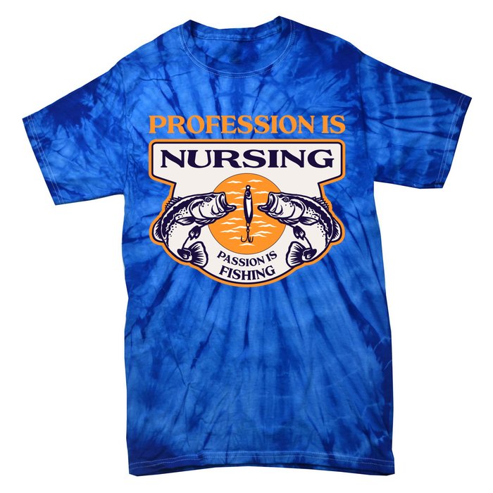 Profession Is Nursing Passion Is Fishing Funny Nurse Humor Funny Gift Tie-Dye T-Shirt