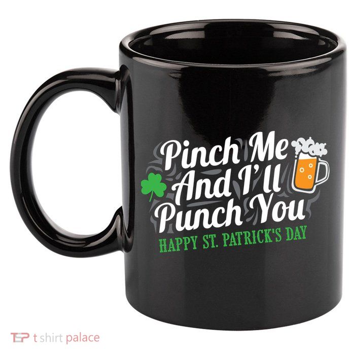 Pinch Me And I'll Punch You St Patrick's Day 11oz C Handle Ceramic Mug