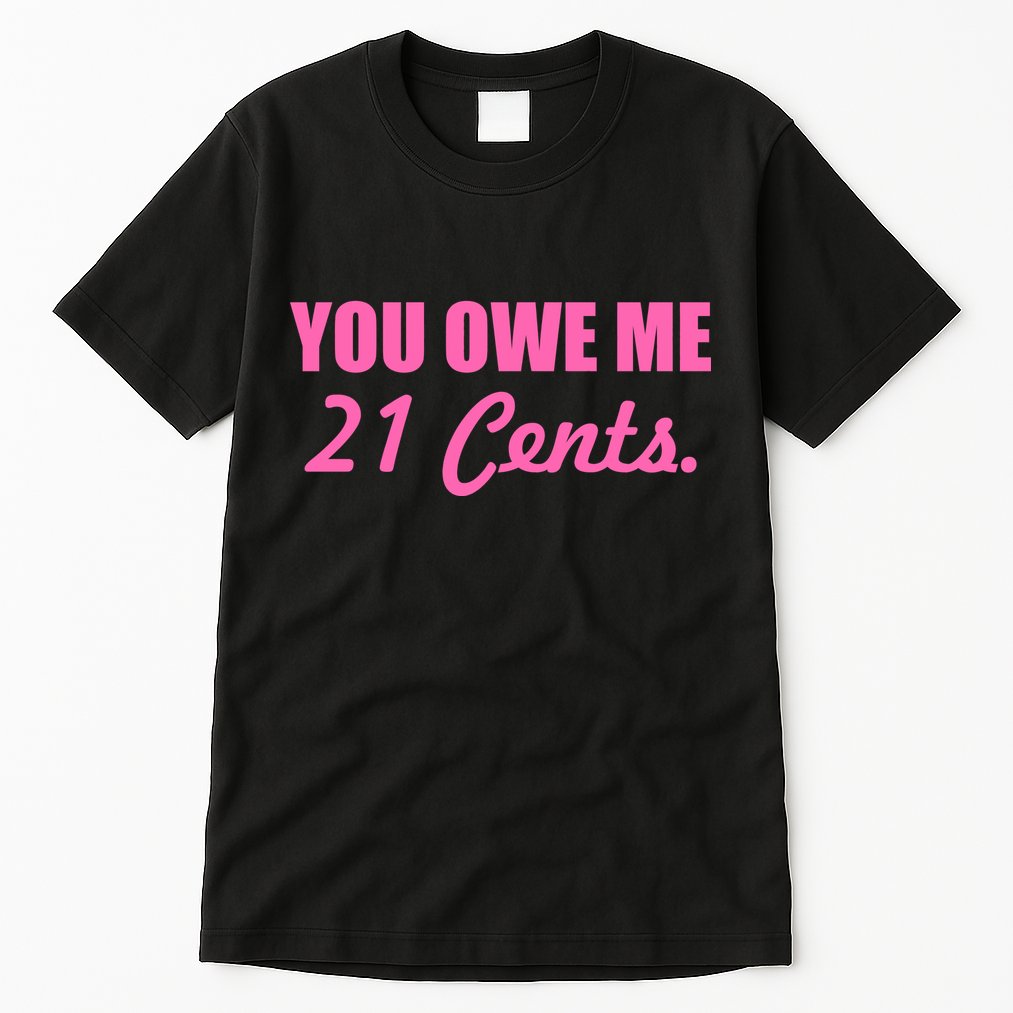 Pink You Owe Me 21 Cents. Feminists Tall T-Shirt