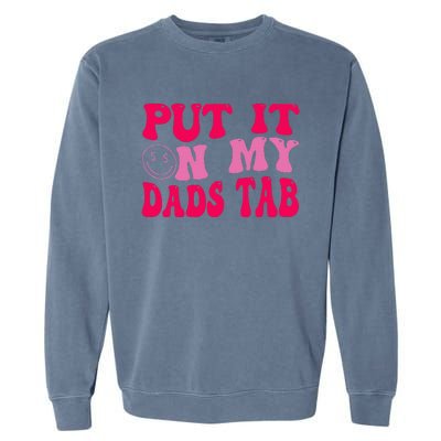 Put It On My Dads Tab Funny Quote Garment-Dyed Sweatshirt