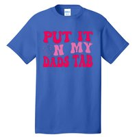 Put It On My Dads Tab Funny Quote Tall T-Shirt