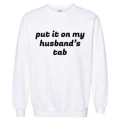 Put It On My Husbands Tab Funny Wifey Wife Garment-Dyed Sweatshirt