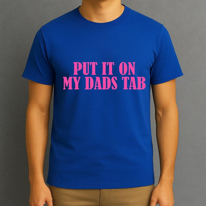 Put It On My Dads Tab Funny Quote T-Shirt
