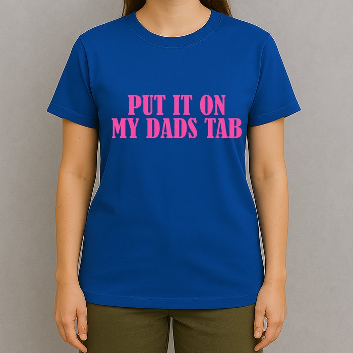 Put It On My Dads Tab Funny Quote T-Shirt
