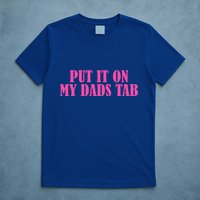Put It On My Dads Tab Funny Quote T-Shirt