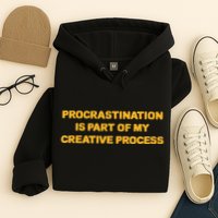 Procrastination Is Part Of My Creative Process Dark Humor Hoodie