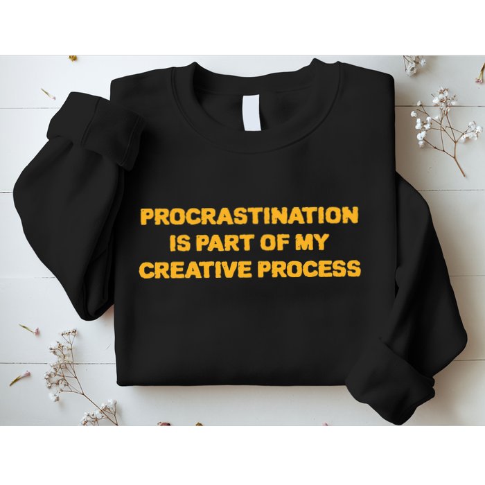 Procrastination Is Part Of My Creative Process Dark Humor Sweatshirt