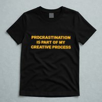 Procrastination Is Part Of My Creative Process Dark Humor T-Shirt