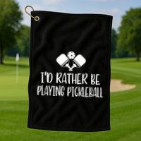 Pickleball I'd Rather Be Golf Towel
