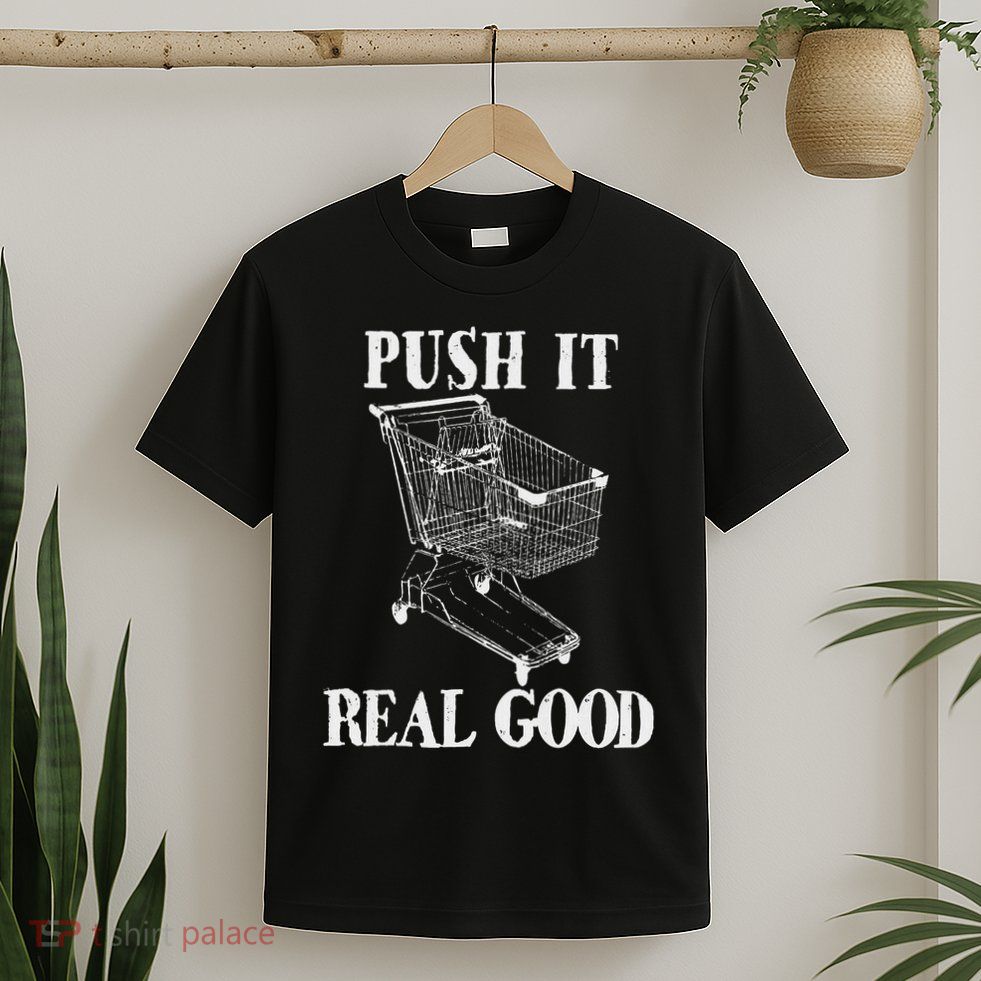 Push It Real Good Funny Grocery Store Shopping Cart T-Shirt