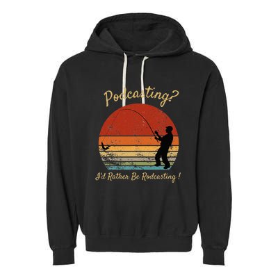 Podcasting I'd Rather Be Rodcasting Funny Fishing Humor Pun Garment-Dyed Fleece Hoodie