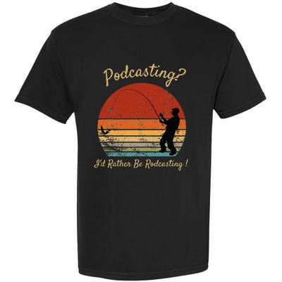 Podcasting I'd Rather Be Rodcasting Funny Fishing Humor Pun Garment-Dyed Heavyweight T-Shirt