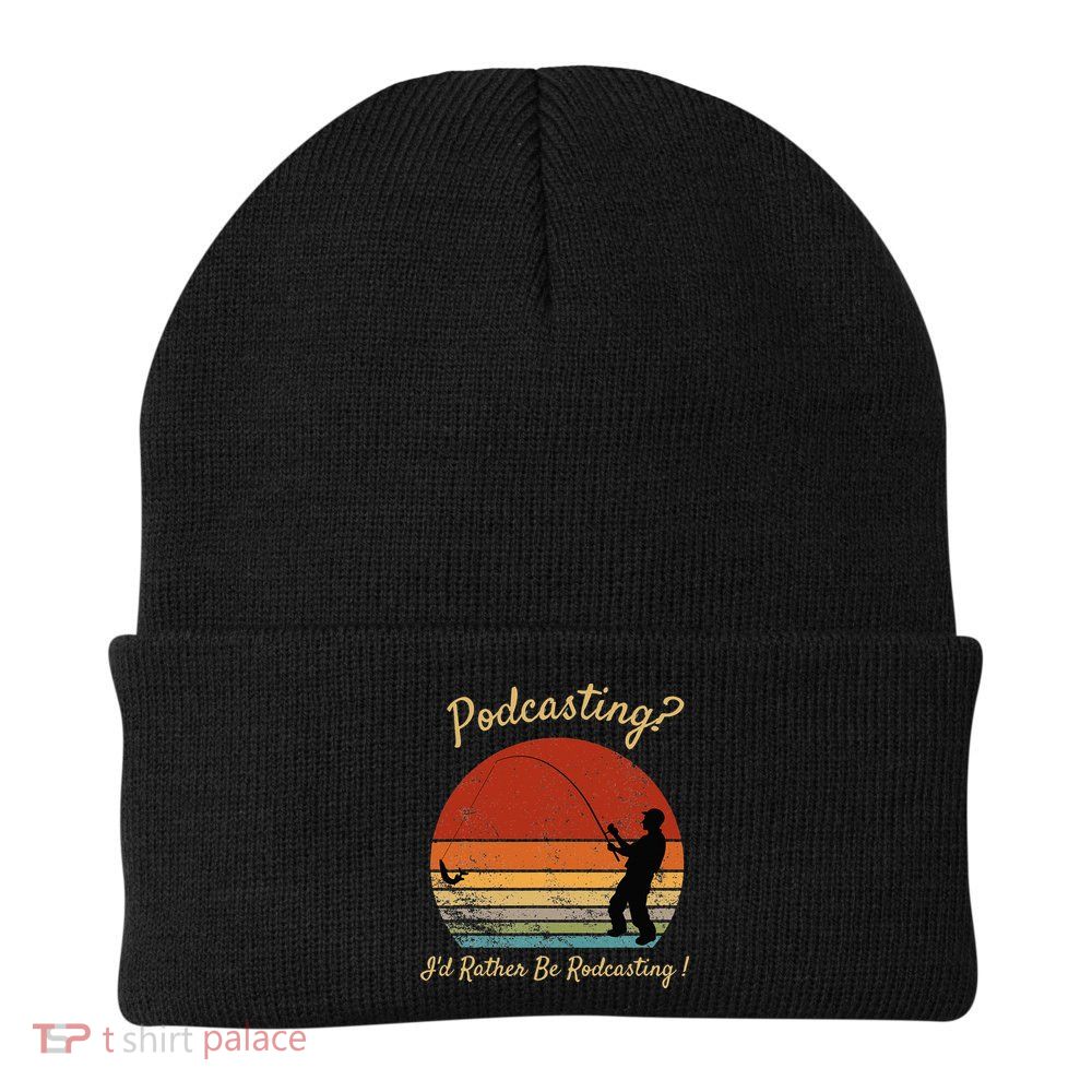 Podcasting I'd Rather Be Rodcasting Funny Fishing Humor Pun Beanie