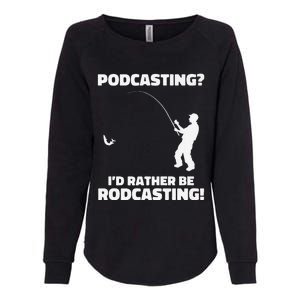 Podcasting I'd Rather Be Rodcasting Funny Fishing Humor Pun Premium Womens California Wash Sweatshirt