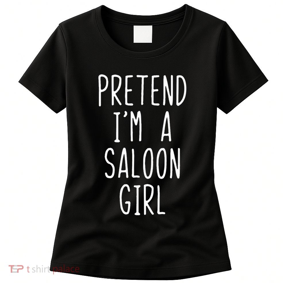 Pretend IM Saloon Girl Costume Halloween Lazy Easy Western Womens T-Shirt