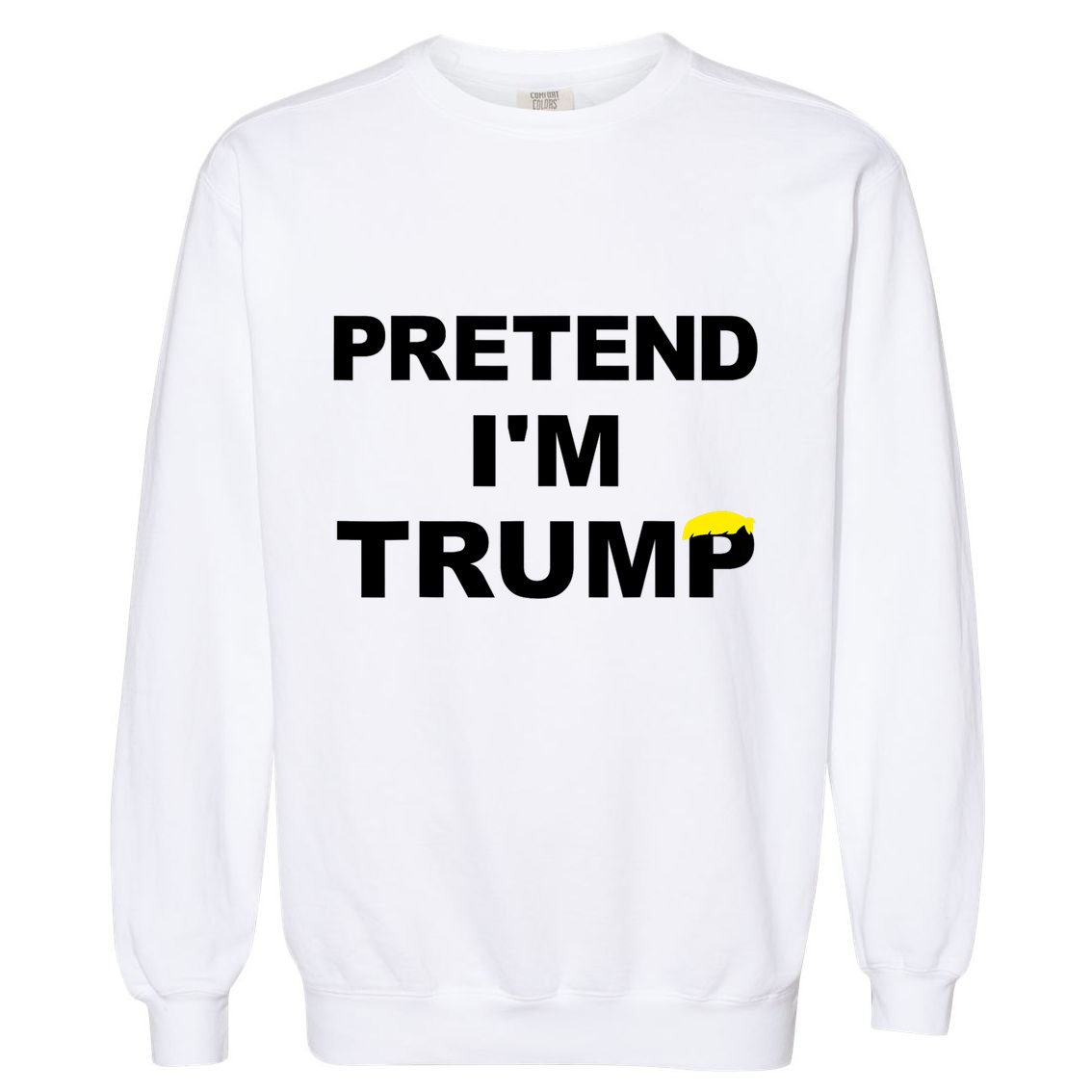 Pretend IM Trump Garment-Dyed Sweatshirt