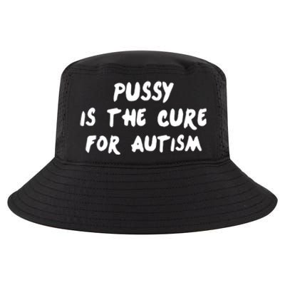 Pussy Is The Cure For Autism Positive Message Cool Comfort Performance Bucket Hat