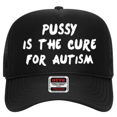 Pussy Is The Cure For Autism Positive Message High Crown Mesh Back Trucker Hat