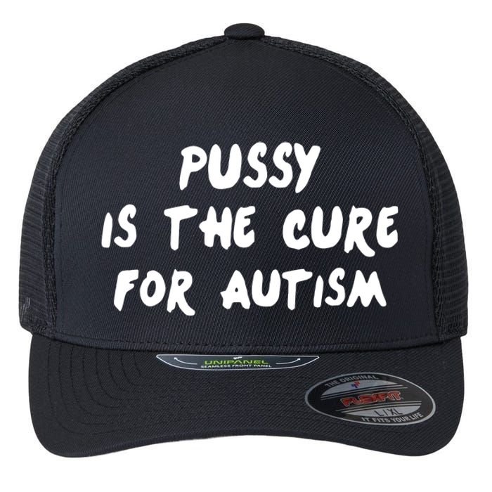 Pussy Is The Cure For Autism Positive Message Flexfit Unipanel Trucker Cap