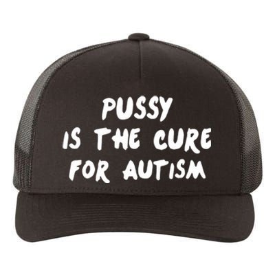 Pussy Is The Cure For Autism Positive Message Yupoong Adult 5-Panel Trucker Hat