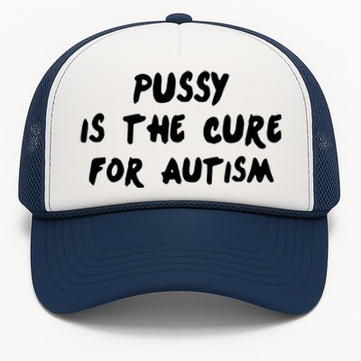 Pussy Is The Cure For Autism Positive Message Trucker Hat