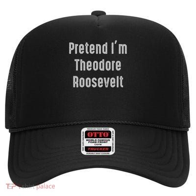 Pretend I'm Theodore Roosevelt United States President High Crown Mesh Back Trucker Hat