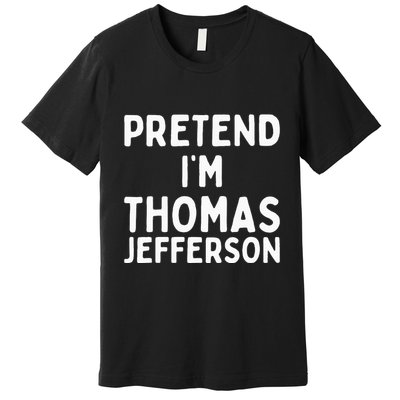 Pretend IM Thomas Jefferson Funny Lazy Halloween Costume Premium T-Shirt