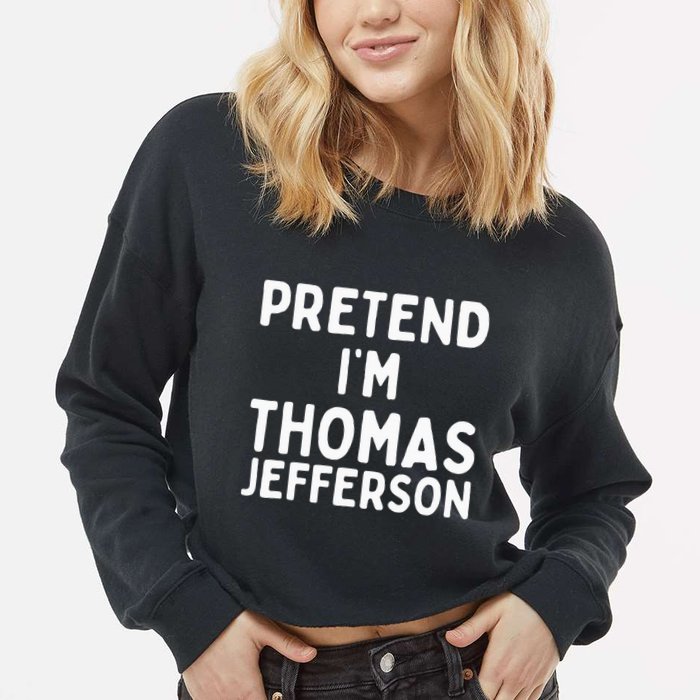 Pretend IM Thomas Jefferson Funny Lazy Halloween Costume Cropped Pullover Crew
