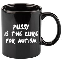 Pussy Is The Cure For Autism 11oz C Handle Ceramic Mug