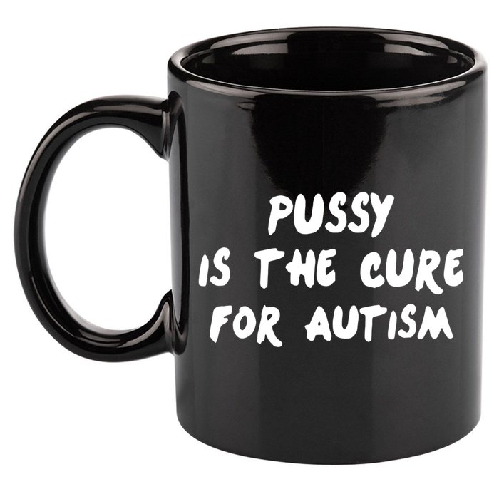 Pussy Is The Cure For Autism 11oz C Handle Ceramic Mug