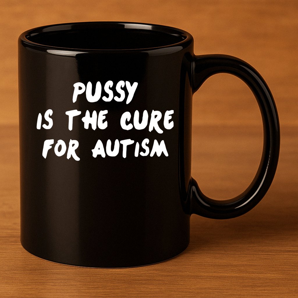 Pussy Is The Cure For Autism 11oz C Handle Ceramic Mug