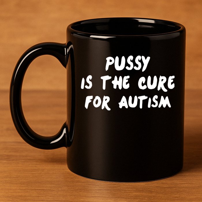 Pussy Is The Cure For Autism 11oz C Handle Ceramic Mug