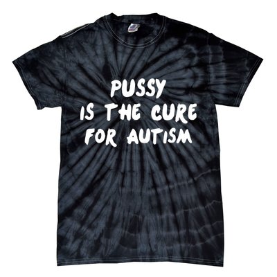 Pussy Is The Cure For Autism Tie-Dye T-Shirt
