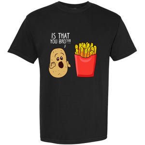 Potato Is That You Bro Funny French Fries Garment-Dyed Heavyweight T-Shirt