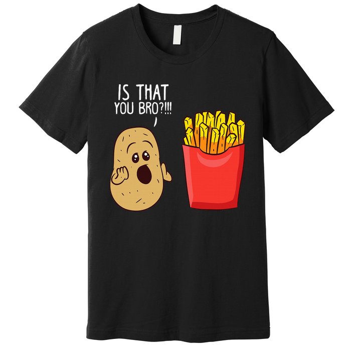 Potato Is That You Bro Funny French Fries Premium T-Shirt