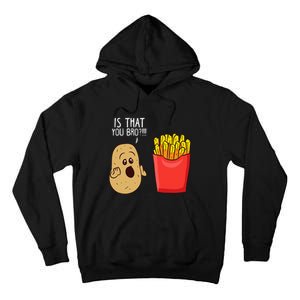 Potato Is That You Bro Funny French Fries Tall Hoodie