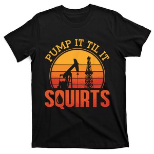 Pump It Till It Squirts Roughneck Oil Rig Worker Oilfield T-Shirt