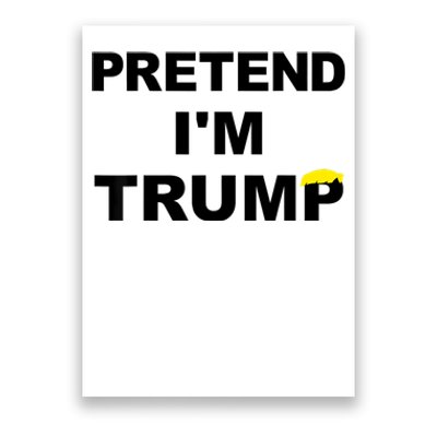 Pretend IM Trump Poster