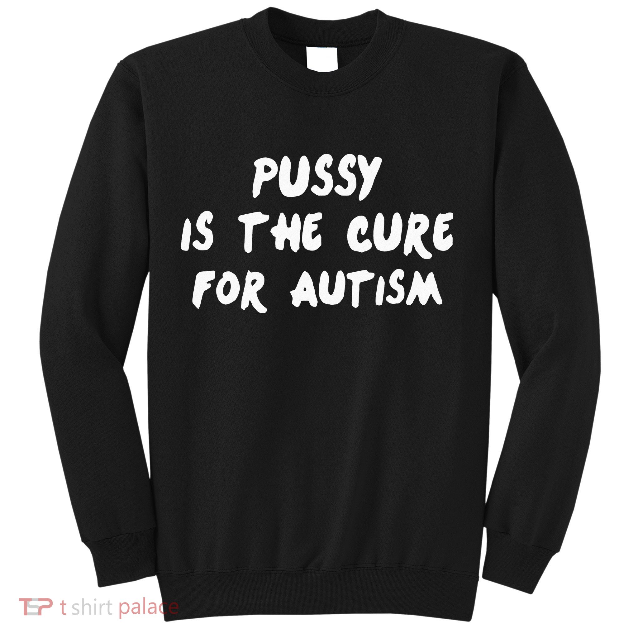 Pussy Is The Cure For Autism Sweatshirt