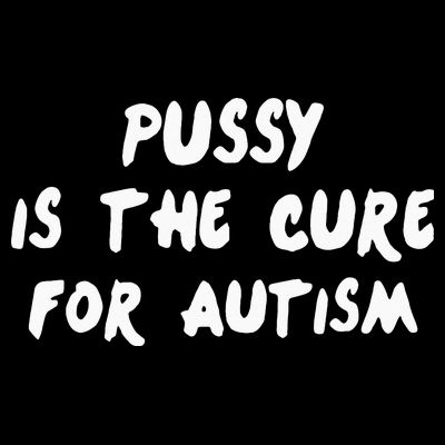 Pussy Is The Cure For Autism T-Shirt