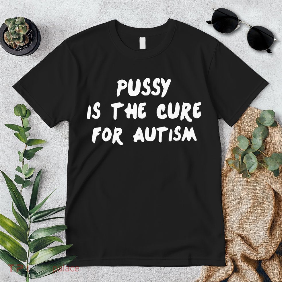 Pussy Is The Cure For Autism Premium T-Shirt