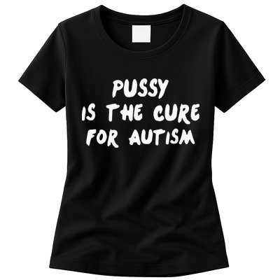 Pussy Is The Cure For Autism Womens T-Shirt