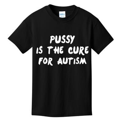 Pussy Is The Cure For Autism Kids T-Shirt