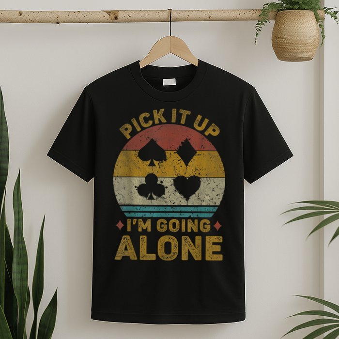 Pick It Up I'm Going Alone Funny Euchre Card Game T-Shirt