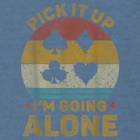 Pick It Up I'm Going Alone Funny Euchre Card Game Garment-Dyed Sweatshirt