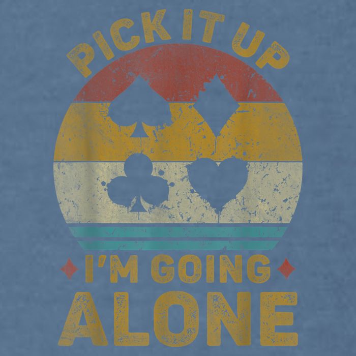 Pick It Up I'm Going Alone Funny Euchre Card Game Garment-Dyed Sweatshirt